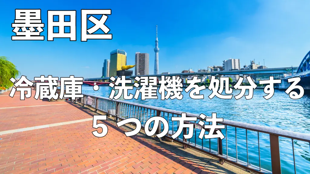 墨田区で冷蔵庫・洗濯機を処分する方法！不用品回収業者選びの注意点を解説