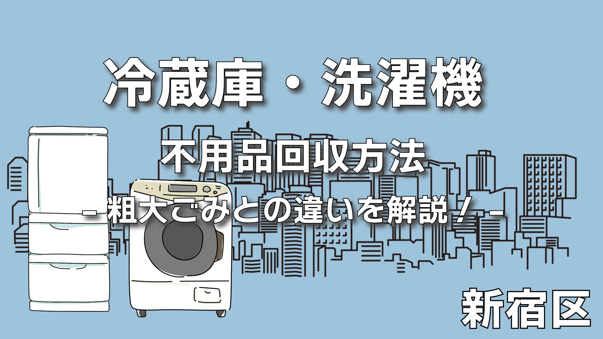 新宿区】冷蔵庫・洗濯機の不用品回収方法｜粗大ごみとの違いを解説