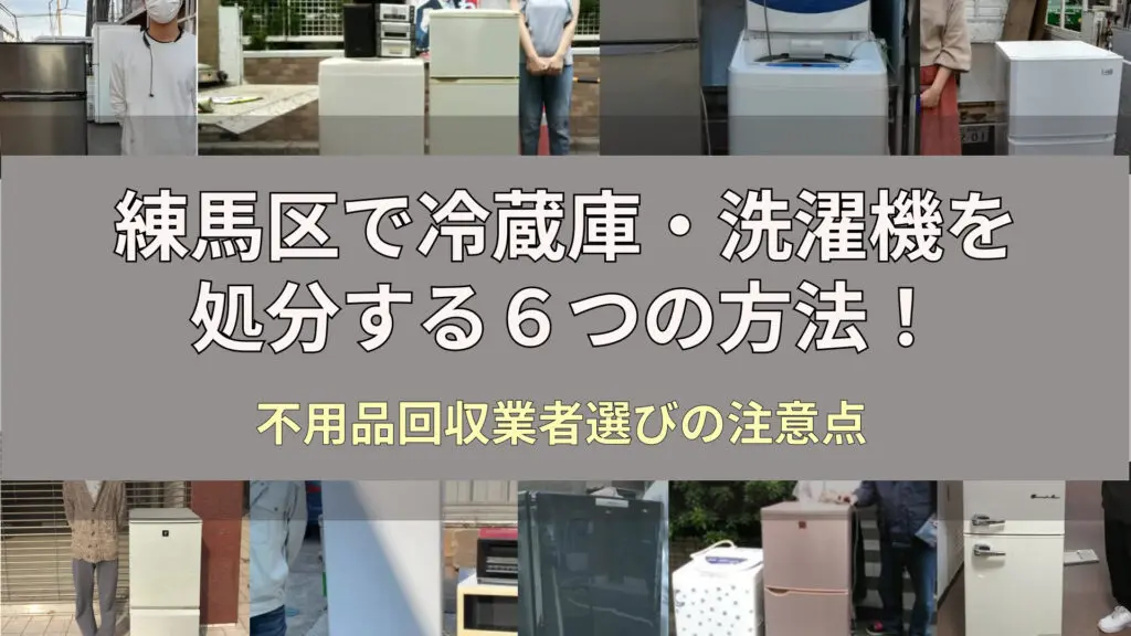 練馬区で冷蔵庫・洗濯機を処分する6つの方法！不用品回収業者選びの注意点