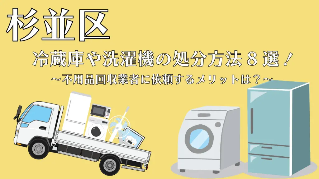 杉並区での冷蔵庫や洗濯機の処分方法8選！不用品回収業者に依頼する