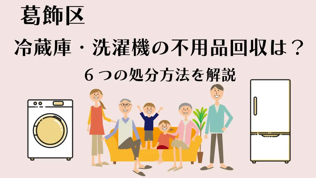 葛飾区版】冷蔵庫・洗濯機の不用品回収は？6つの処分方法を解説