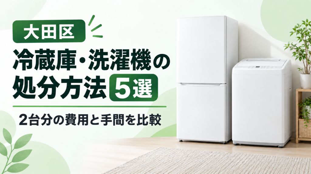 大田区で冷蔵庫と洗濯機を処分する方法5選