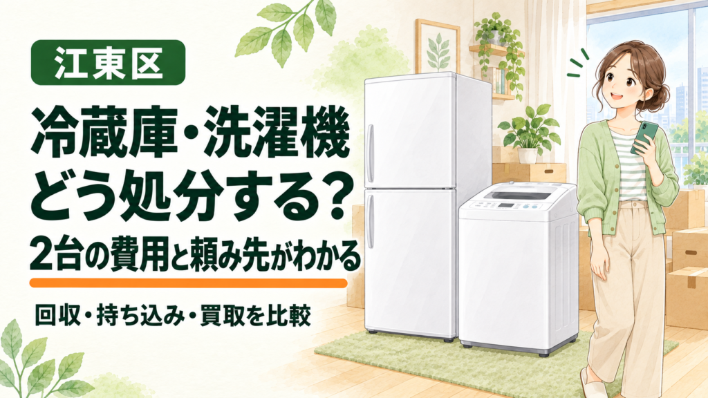 江東区で冷蔵庫・洗濯機をどう処分する？2台の費用と頼み先、回収・持ち込み・買取を比較するイラスト